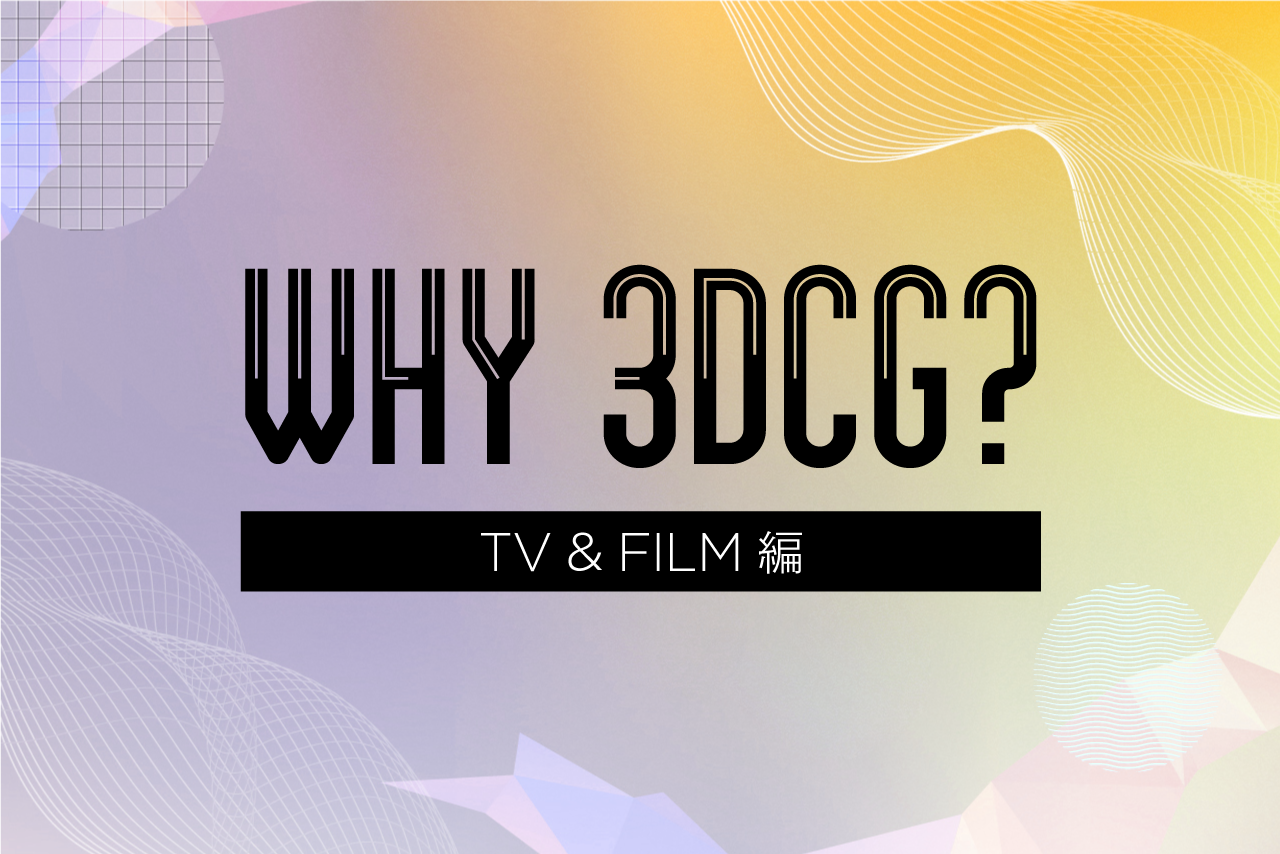WHY 3DCG? 〜3DCGが支えるコンテンツ制作の現場〜第5弾：TV＆FILM業界編―エヌ・デザイン