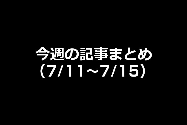 今週の新着記事まとめ（7/11〜7/15）