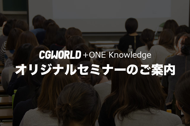 国内外で活躍するクリエイターの社内セミナーを企画、「CGWOLRDオリジナルセミナー」を開始（CGWORLD +ONE Knowledge）