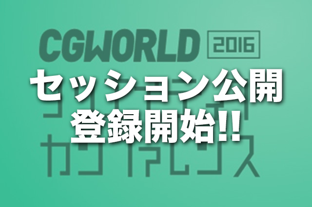 ［お知らせ］「CGWORLD 2016 クリエイティブカンファレンス」のセッション情報を公開。予約を開始しました。