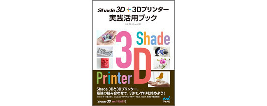 『Shade 3D＋3Dプリンター 実践活用ブック』発売（マイナビブックス）