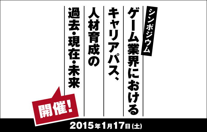 シンポジウム「ゲーム業界におけるキャリアパス、人材育成の過去・現在・未来」開催（文化庁 平成26年度メディア芸術情報拠点・コンソーシアム構築事業）