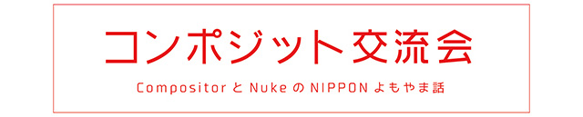 「コンポジット交流会 CompositorとNukeのNIPPONよもやま話」開催（インディゾーン）