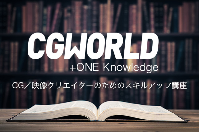 ［お知らせ］CG／映像クリエイターのためのスキルアップ講座『CGWORLD +ONE Knowledge』サービス開始