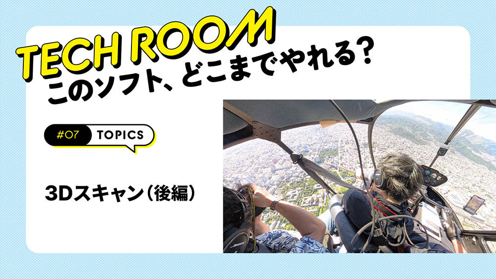 #07【3Dスキャン】ヘリに乗ってレッツ空撮！　失敗率を下げる撮影ノウハウを伝授