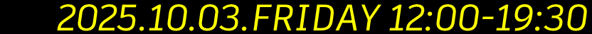 2025.10.03.FRIDAY 12:00-19:00