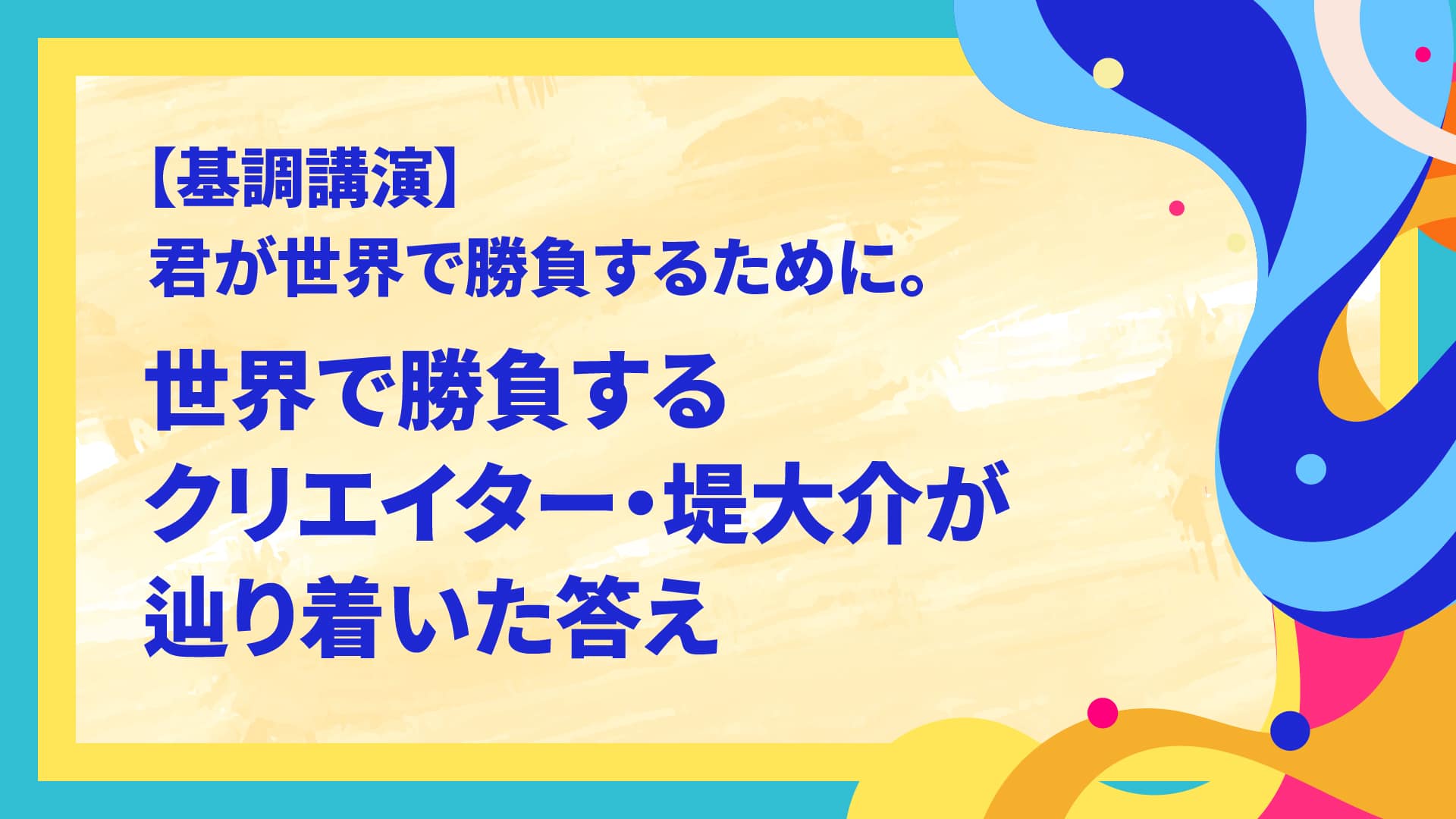 【基調講演】君が世界で勝負するために。 世界で勝負するクリエイター・堤大介が辿り着いた答え