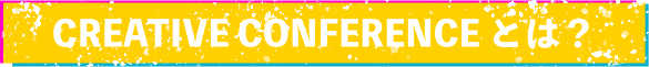 CREATIVE CONFERENCE とは?