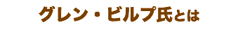 グレン・ビルプ氏とは